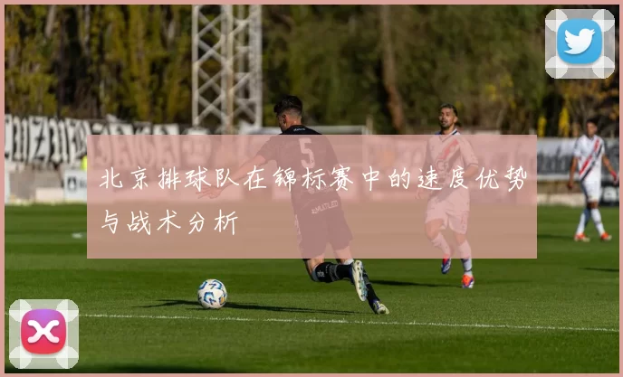北京排球队在锦标赛中的速度优势与战术分析