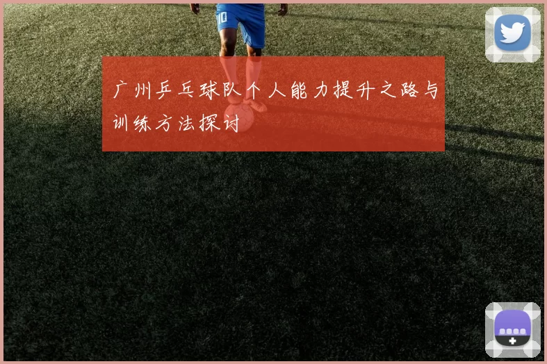 广州乒乓球队个人能力提升之路与训练方法探讨